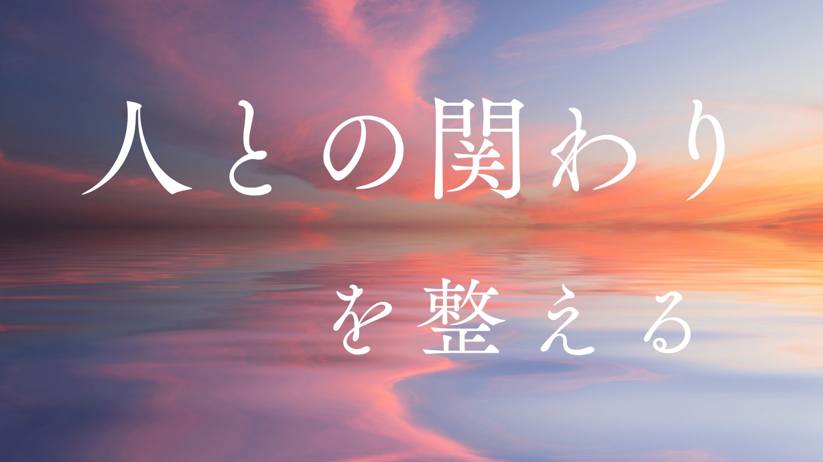柔らかな夕焼けの空と水面を背景に「人との関わりを整える」と書かれた画像。優しいつながりと調和を表す。